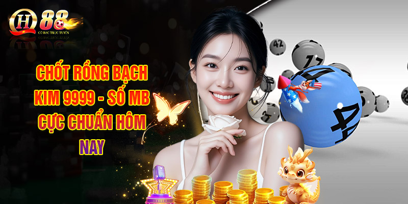 Chốt Rồng bạch kim 9999 - Số MB cực chuẩn hôm nay